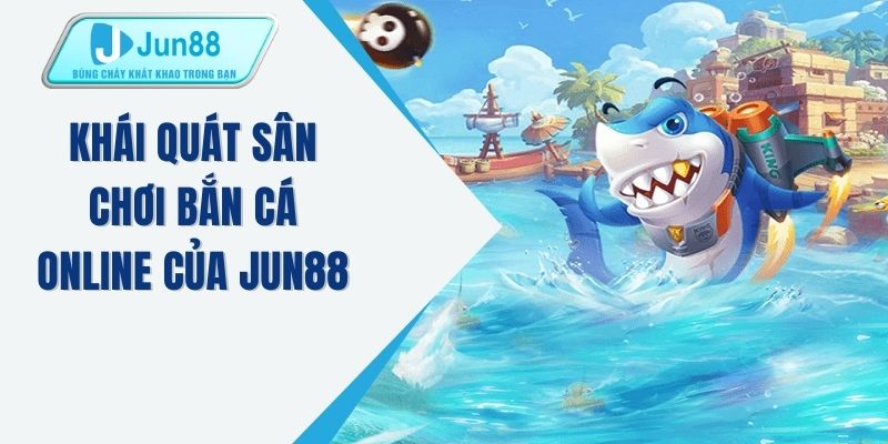 Khái quát sân chơi bắn cá online của JUN88