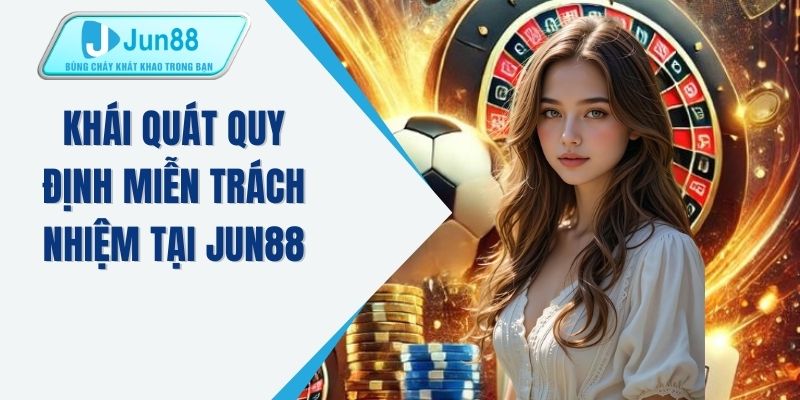 Khái quát quy định miễn trách nhiệm tại JUN88