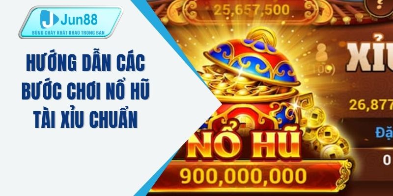 Hướng dẫn các bước chơi nổ hũ tài xỉu chuẩn