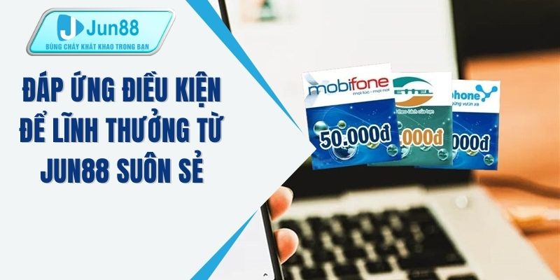 Đáp ứng điều kiện để lĩnh thưởng từ JUN88 suôn sẻ